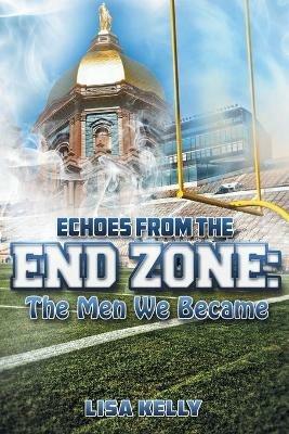 Echoes From the End Zone: The Men We Became - Lisa Kelly - cover