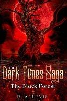 The Dark Times Saga: The Black Forest - R A Revis - cover