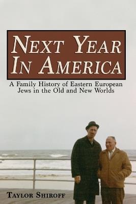 Next Year in America: A Family History of Eastern European Jews in the Old and New Worlds - Taylor Shiroff - cover