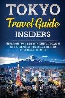 Tokyo Travel Guide Insiders: The Ultimate Travel Guide with Essential Tips About What to See, Where to Go, Eat, and Sleep even if Your Budget is Limited - Jpinsiders - cover