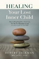 Healing Your Lost Inner Child: How to Stop Impulsive Reactions, Set Healthy Boundaries and Embrace an Authentic Life - Robert Jackman - cover