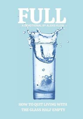 Full: How to Quit Living with the Glass Half Empty - Alexis Klein - cover