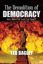 The Demolition of Democracy: Has America Lost Its Soul?