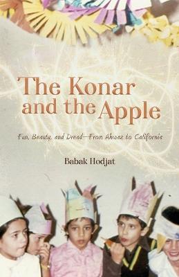 The Konar and the Apple: Fun, Beauty, and Dread-From Ahwaz to California - Babak Hodjat - cover