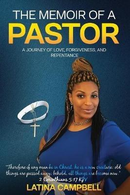 The Memoir of a Pastor: A Journey of Love, Forgiveness, and Repentance - Latina Campbell - cover