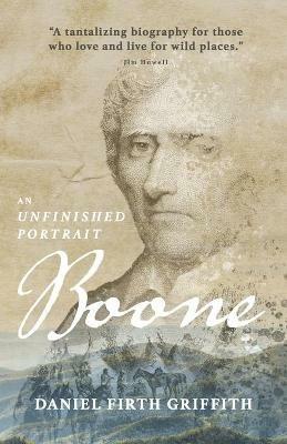 Boone: An Unfinished Portrait - Daniel Firth Griffith - cover