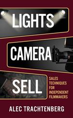 Lights, Camera, Sell: Sales Techniques for Independent Filmmakers