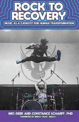 Rock to Recovery: Music as a Catalyst for Human Transformation - Wes Geer,Constance Scharff - cover