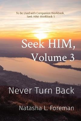 Seek HIM, Volume 3: Never Turn Back - Natasha L Foreman - cover