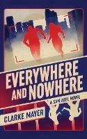 Everywhere and Nowhere: A Sam Abel Novel - Clarke Mayer - cover
