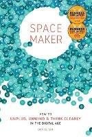 Spacemaker: How to Unplug, Unwind and Think Clearly in the Digital Age - Daniel Sih - cover