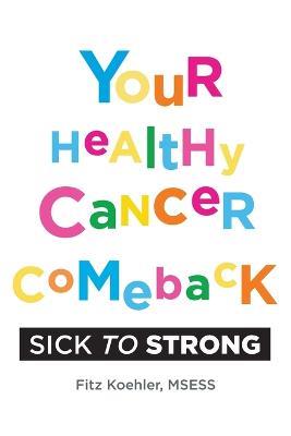 Your Healthy Cancer Comeback: Sick to Strong - Fitz Koehler - cover