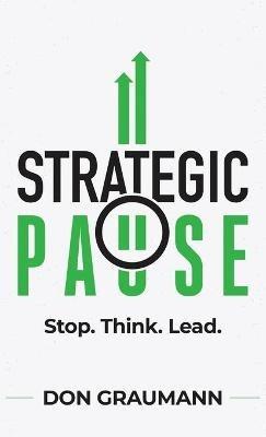 Strategic Pause: Stop. Think. Lead. - Don Graumann - cover