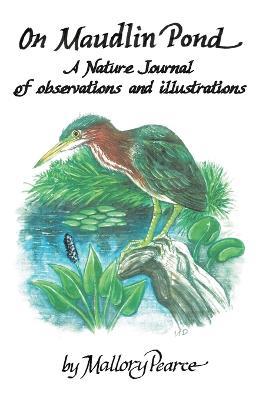 On Maudlin Pond: A Nature Journal of Observations and Illustrations - Mallory Pearce - cover