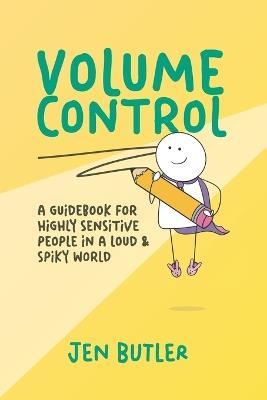 Volume Control: a guidebook for highly sensitive people in a loud & spiky world - Jen Butler - cover