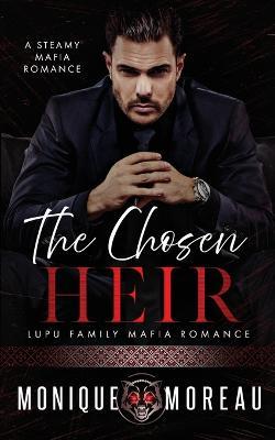 The Chosen Heir: A Steamy Mafia Romance - Monique Moreau - cover