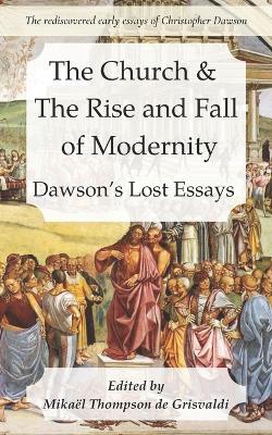 The Church & the Rise and Fall of Modernity: Dawson's Lost Essays - Christopher Dawson - cover
