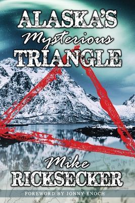 Alaska's Mysterious Triangle - Mike Ricksecker - cover