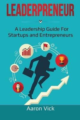 Leaderpreneur: A Leadership Guide for Startups and Entrepreneurs - Aaron Vick - cover