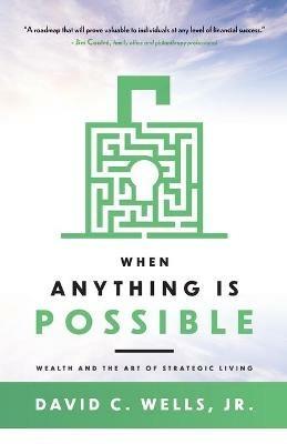 When Anything Is Possible: Wealth and the Art of Strategic Living - David C Wells - cover