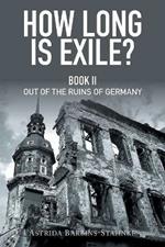 How Long Is Exile?: Book II: Out of the Ruins of Germany