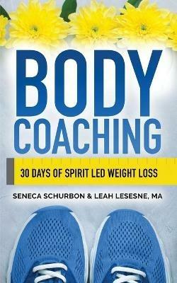 Body Coaching: 30 Days of Spirit Led Weight Loss - Seneca Schurbon,Leah Lesesne - cover