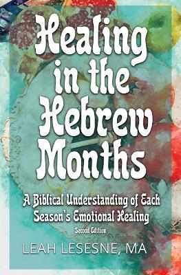 Healing in the Hebrew Months: A Biblical Understanding of Each Season's Emotional Healing - Leah Lesesne - cover
