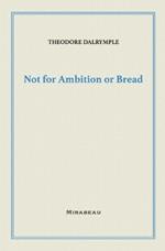 Not for Ambition or Bread