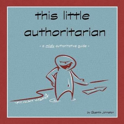 this little authoritarian: a mildly authoritative guide - Quentin Johnston - cover