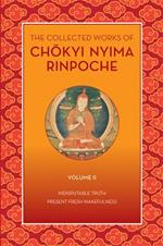 The Collected Works of Chkyi Nyima Rinpoche, Volume II: Indisputable Truth and Present Fresh Wakefulness