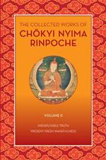 The Collected Works of Choekyi Nyima Rinpoche, Volume II: Indisputable Truth and Present Fresh Wakefulness