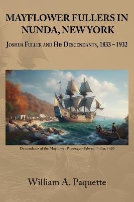 Mayflower Fullers in Nunda, New York: Joshua Fuller and His Descendants, 1833 - 1932 - William a Paquette - cover