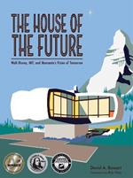 The House of the Future: Walt Disney, MIT, and Monsanto's Vision of Tomorrow