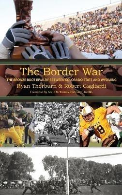 The Border War: The Bronze Boot Rivalry Between Colorado State and Wyoming - Ryan Thorburn,Robert Gagliardi - cover