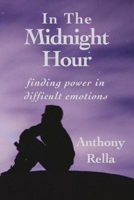 In The Midnight Hour: finding power in difficult emotions - Anthony Rella - cover