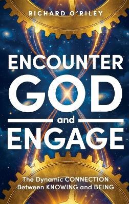 Encounter God and Engage: The Dynamic Connection Between Knowing and Being - Richard D O'Riley - cover