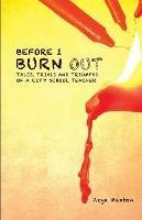 Before I Burn Out: Tales, Trials and Triumphs of a City School Teacher - Azya Maxton - cover