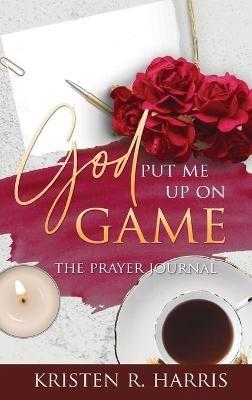God Put Me Up On Game: The Prayer Journal - Kristen R Harris - cover