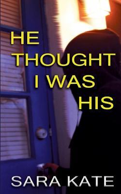 He Thought I Was His - Sara Kate - cover