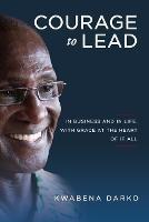 Courage to Lead: In business and in life with grace at the heart of all - Kwabena Darko - cover