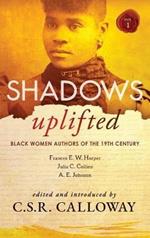 Shadows Uplifted Volume I: Black Women Authors of 19th Century American Fiction