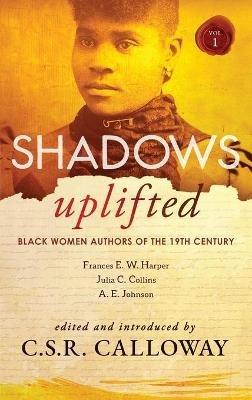 Shadows Uplifted Volume I: Black Women Authors of 19th Century American Fiction - Frances E W Harper,A E Johnson - cover