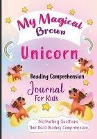 My Magical Brown Unicorn Reading Comprehension Journal For Kids: Motivating Questions That Build Reading Comprehension - Ren Lowe - cover