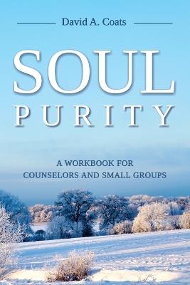 Soul Purity: A Workbook for Counselors and Small Groups - David A Coats - cover