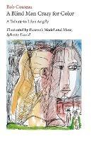 A Blind Man Crazy for Color. A Tribute to Leon Angely: Illustrated by Picasso's Model and Muse, Sylvette David