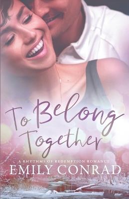 To Belong Together: A Contemporary Christian Romance - Emily Conrad - cover