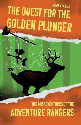 The Quest for the Golden Plunger: The Misadventures of the Adventure Rangers - Jackson Dickert - cover