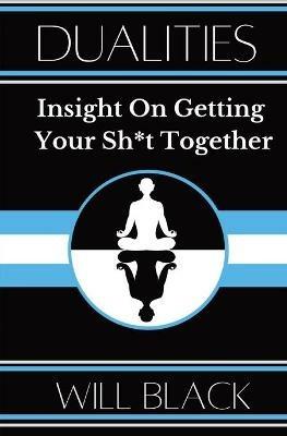 Dualities: Insight On Getting Your Sh*t Together - Will Black - cover