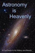 Astronomy is Heavenly: A Fun Guide to Its History and Beauty