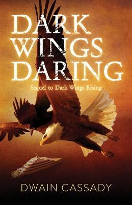 Dark Wings Daring: Sequel to Dark Wings Rising - Dwain Cassady - cover